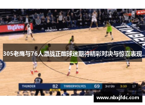 305老鹰与76人激战正酣球迷期待精彩对决与惊喜表现
